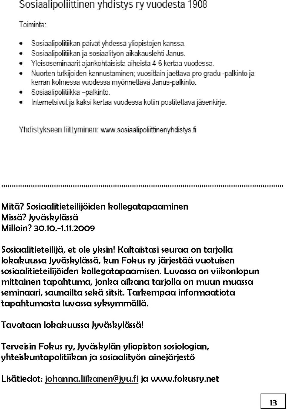 Luvassa on viikonlopun mittainen tapahtuma, jonka aikana tarjolla on muun muassa seminaari, saunailta sekä sitsit.