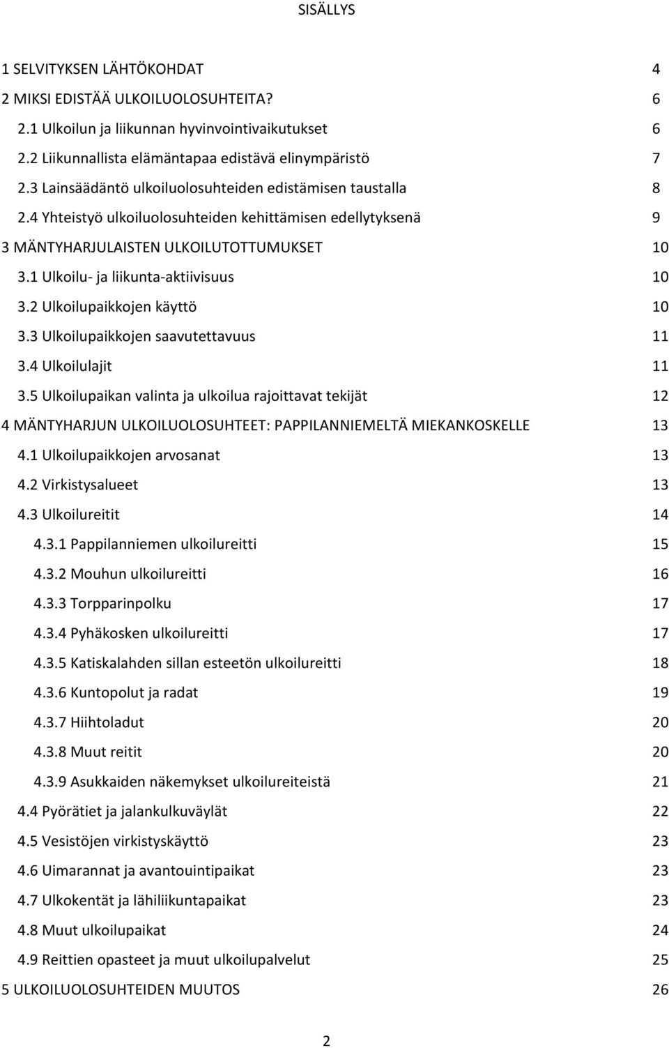 1 Ulkoilu- ja liikunta-aktiivisuus 10 3.2 Ulkoilupaikkojen käyttö 10 3.3 Ulkoilupaikkojen saavutettavuus 11 3.4 Ulkoilulajit 11 3.