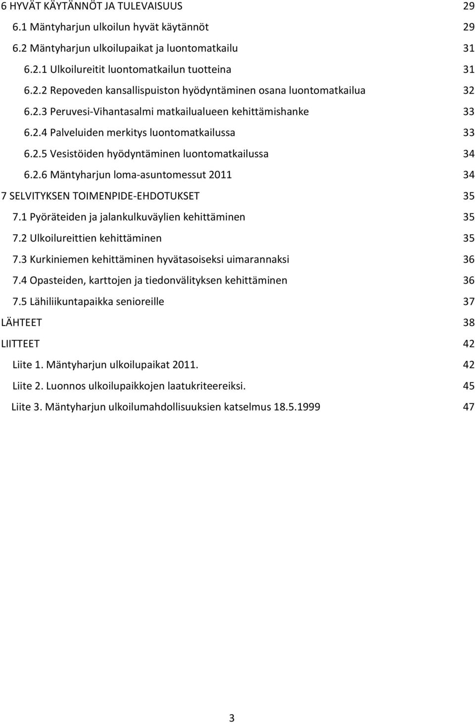 1 Pyöräteiden ja jalankulkuväylien kehittäminen 35 7.2 Ulkoilureittien kehittäminen 35 7.3 Kurkiniemen kehittäminen hyvätasoiseksi uimarannaksi 36 7.