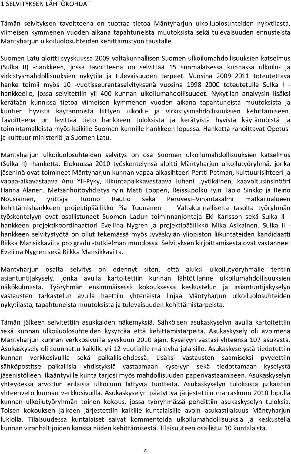 Suomen Latu aloitti syyskuussa 2009 valtakunnallisen Suomen ulkoilumahdollisuuksien katselmus (Sulka II) -hankkeen, jossa tavoitteena on selvittää 15 suomalaisessa kunnassa ulkoilu- ja