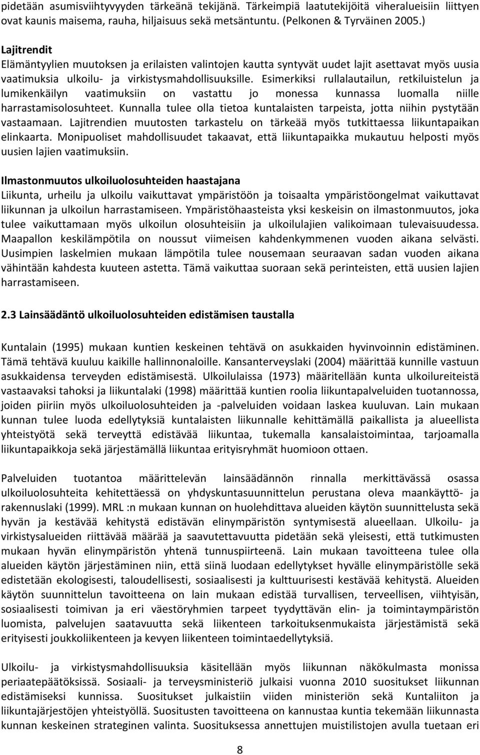 Esimerkiksi rullalautailun, retkiluistelun ja lumikenkäilyn vaatimuksiin on vastattu jo monessa kunnassa luomalla niille harrastamisolosuhteet.