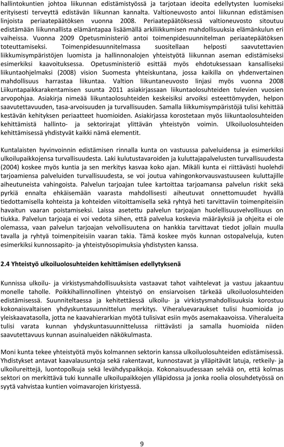 Periaatepäätöksessä valtioneuvosto sitoutuu edistämään liikunnallista elämäntapaa lisäämällä arkiliikkumisen mahdollisuuksia elämänkulun eri vaiheissa.