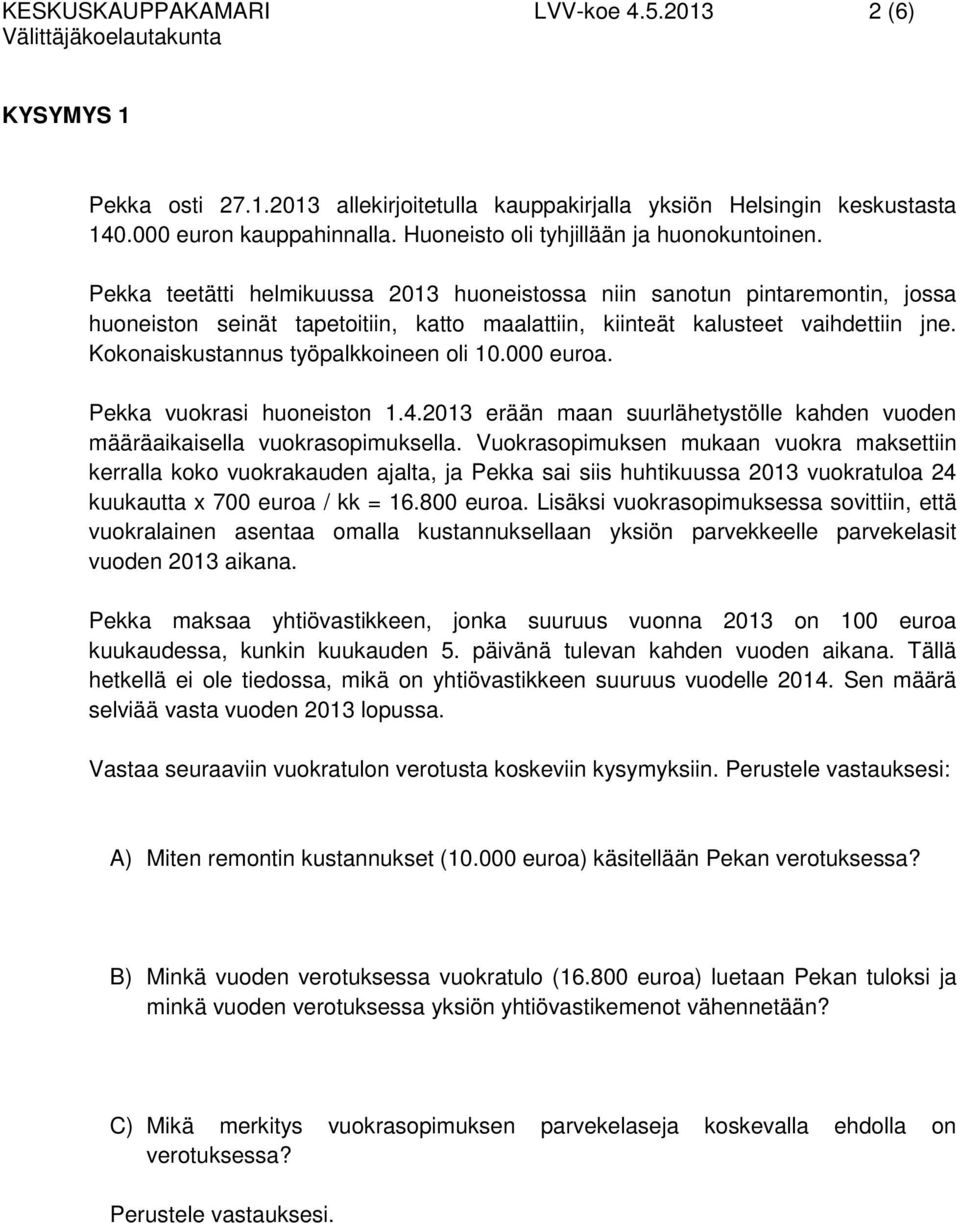 Pekka teetätti helmikuussa 2013 huoneistossa niin sanotun pintaremontin, jossa huoneiston seinät tapetoitiin, katto maalattiin, kiinteät kalusteet vaihdettiin jne.