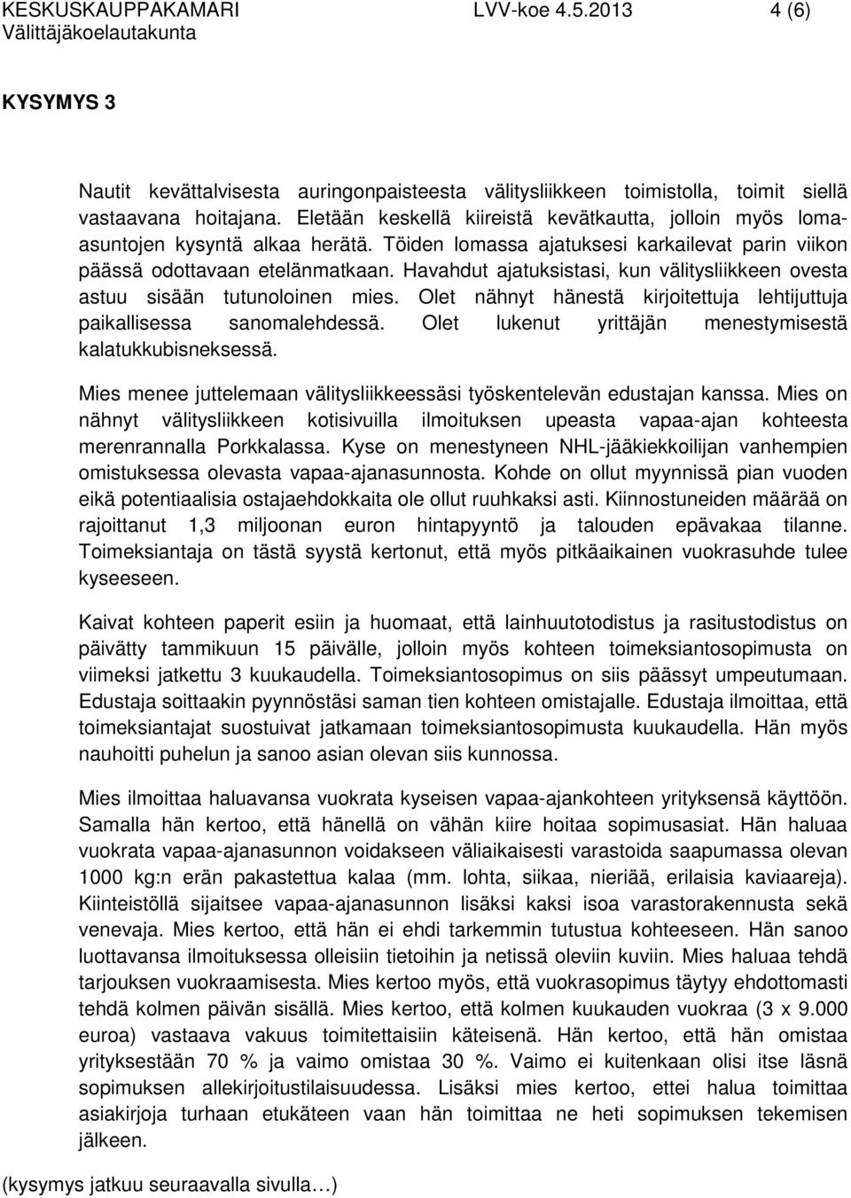 Havahdut ajatuksistasi, kun välitysliikkeen ovesta astuu sisään tutunoloinen mies. Olet nähnyt hänestä kirjoitettuja lehtijuttuja paikallisessa sanomalehdessä.