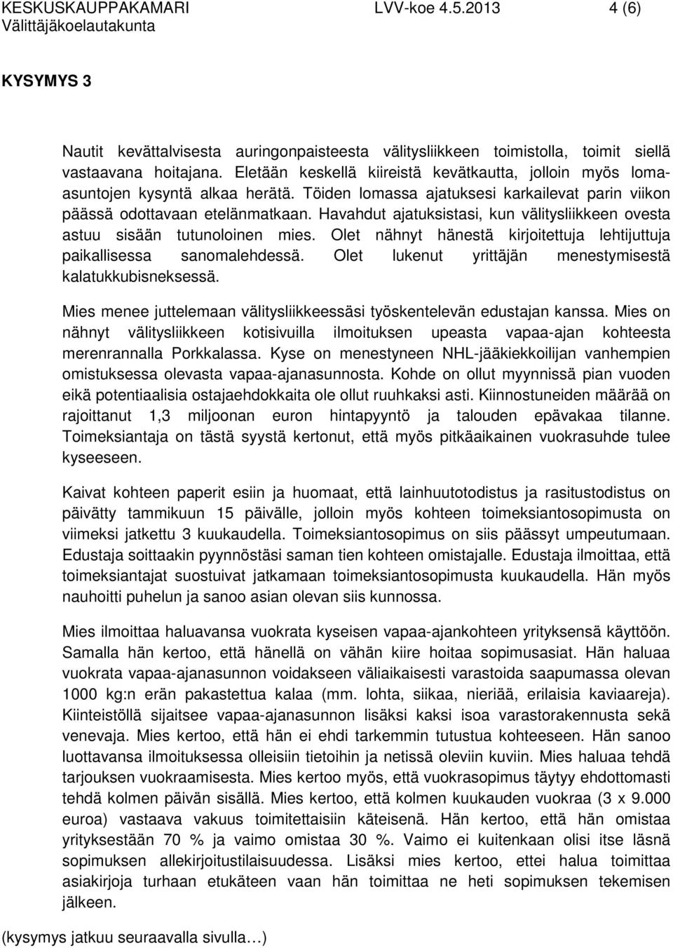 Havahdut ajatuksistasi, kun välitysliikkeen ovesta astuu sisään tutunoloinen mies. Olet nähnyt hänestä kirjoitettuja lehtijuttuja paikallisessa sanomalehdessä.