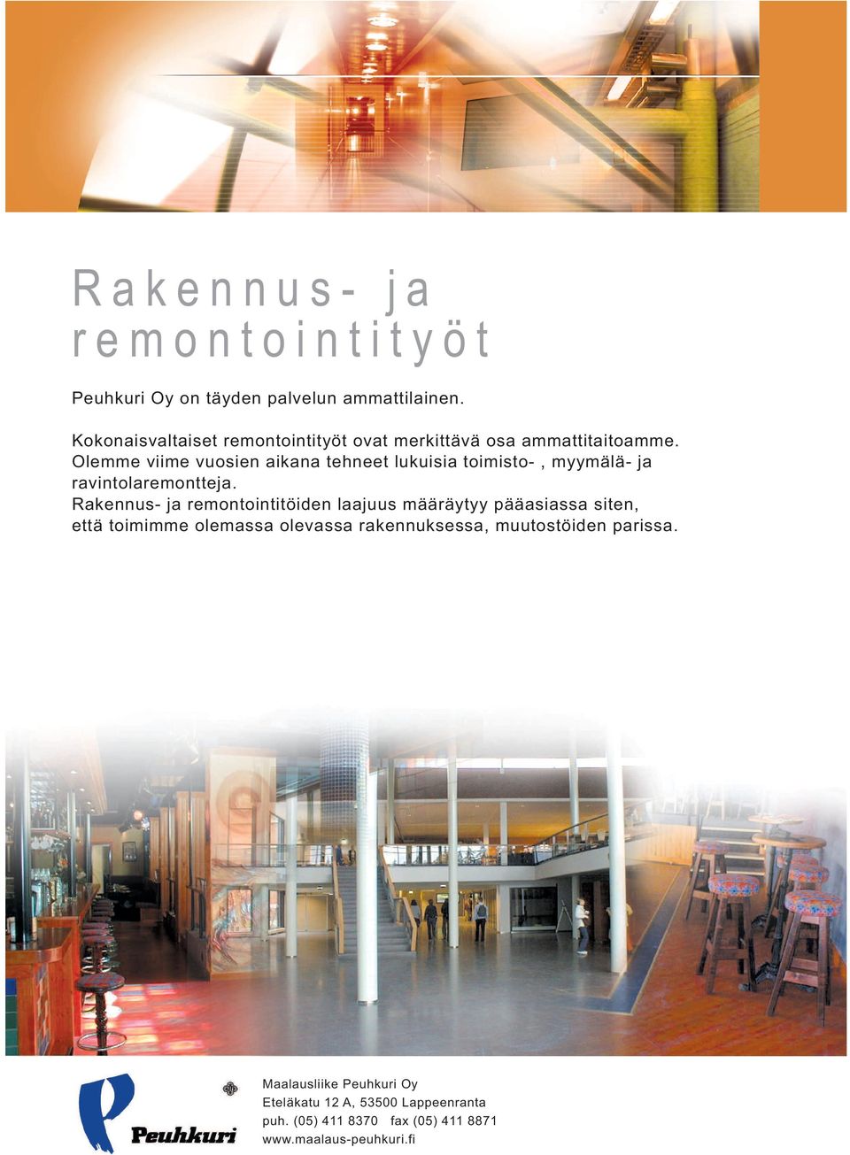 Rakennus- ja remontointitöiden laajuus määräytyy pääasiassa siten, että toimimme olemassa olevassa rakennuksessa, muutostöiden parissa.