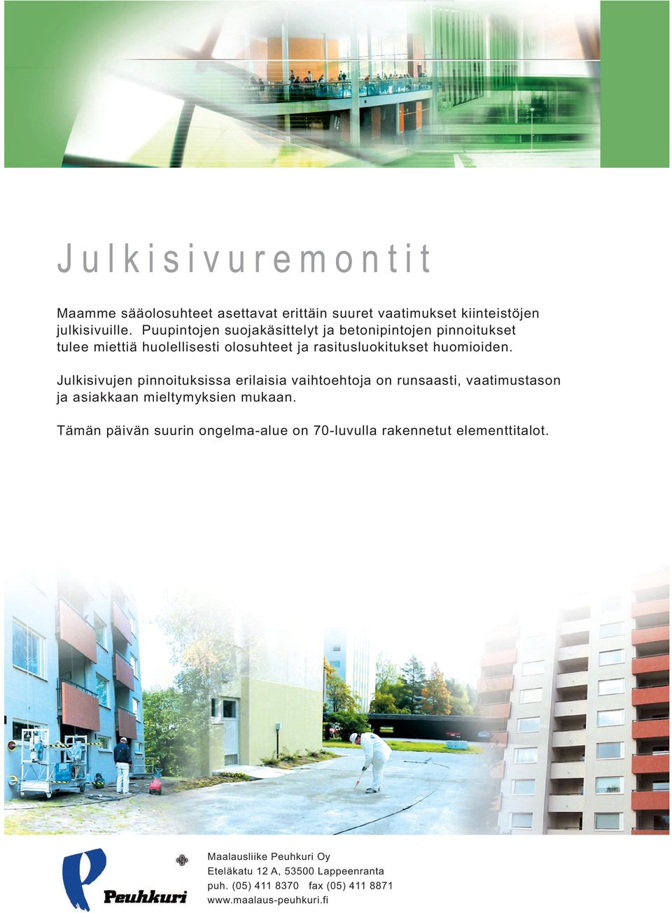Julkisivujen pinnoituksissa erilaisia vaihtoehtoja on runsaasti, vaatimustason ja asiakkaan mieltymyksien mukaan. Tämän päivän suurin ongelma-alue on 70-luvulla rakennetut elementtitalot.