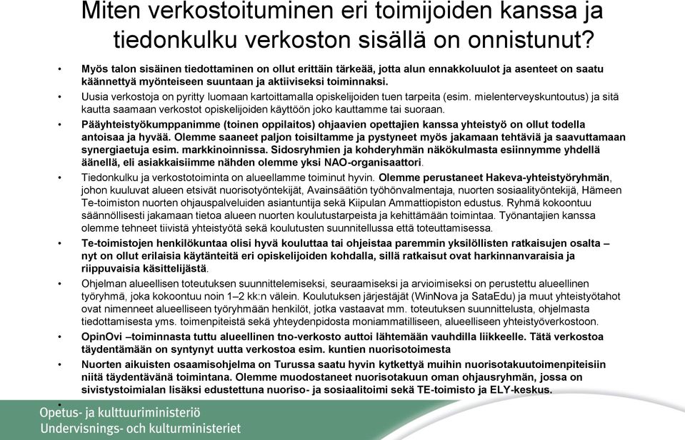 Uusia verkostoja on pyritty luomaan kartoittamalla opiskelijoiden tuen tarpeita (esim. mielenterveyskuntoutus) ja sitä kautta saamaan verkostot opiskelijoiden käyttöön joko kauttamme tai suoraan.