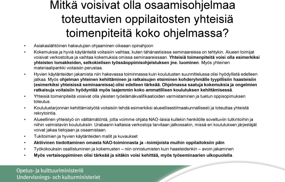 Alueen toimijat voisivat verkostoitua ja vaihtaa kokemuksia omissa seminaareissaan. Yhteisiä toimenpiteitä voisi olla esimerkiksi yhteisten lomakkeiden, selkokielisen työssäoppimisohjeistuksen jne.