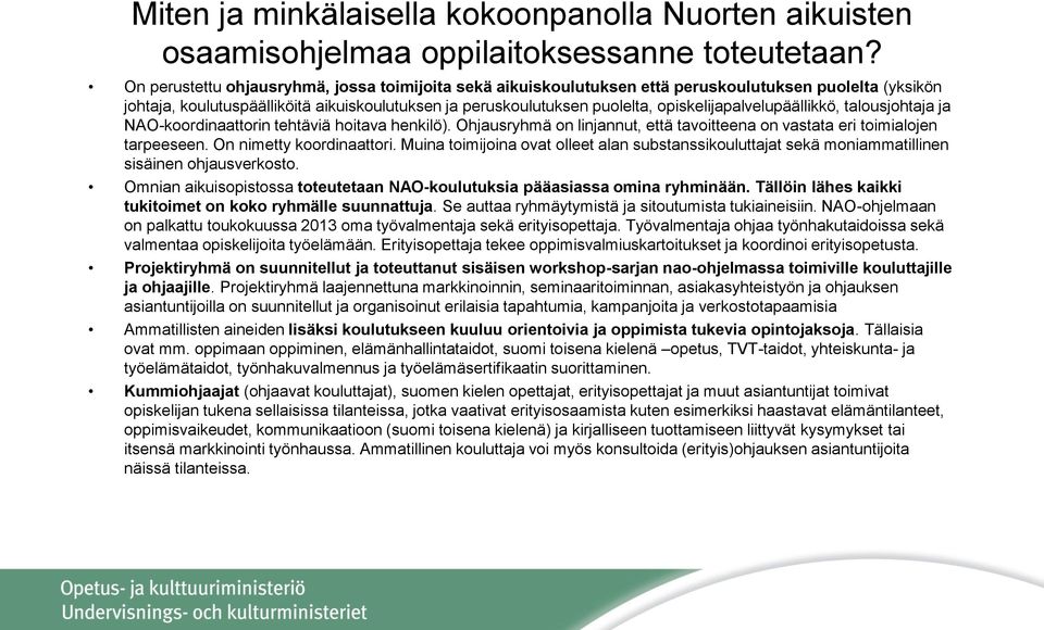 opiskelijapalvelupäällikkö, talousjohtaja ja NAO-koordinaattorin tehtäviä hoitava henkilö). Ohjausryhmä on linjannut, että tavoitteena on vastata eri toimialojen tarpeeseen. On nimetty koordinaattori.