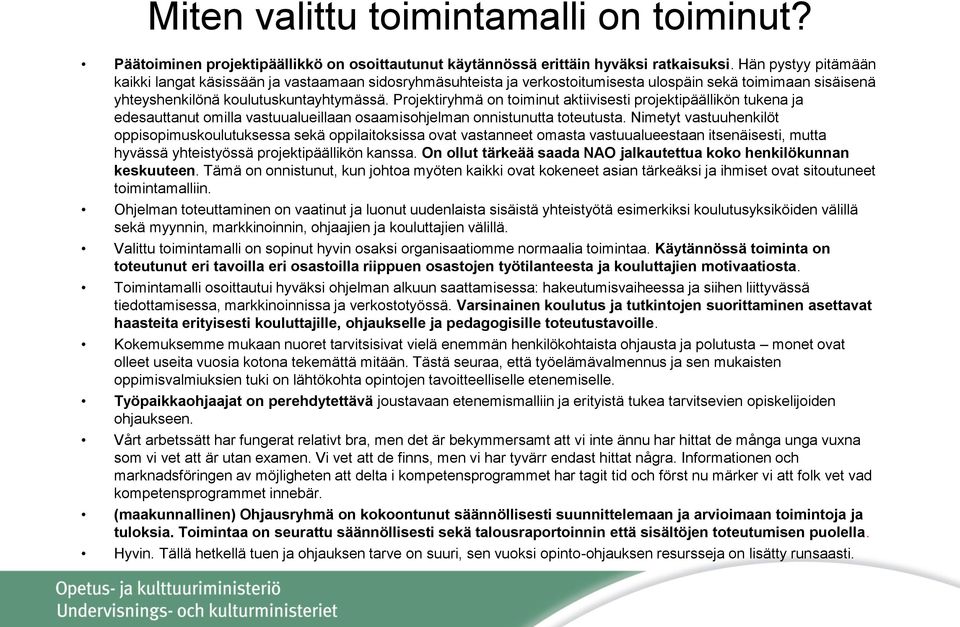 Projektiryhmä on toiminut aktiivisesti projektipäällikön tukena ja edesauttanut omilla vastuualueillaan osaamisohjelman onnistunutta toteutusta.