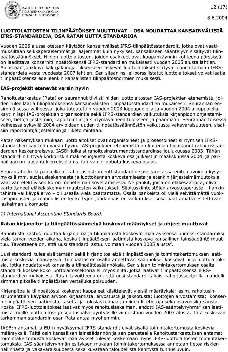 Niiden luottolaitosten, joiden osakkeet ovat kaupankäynnin kohteena pörssissä, on laadittava konsernitilinpäätöksensä IFRS-standardien mukaisesti vuoden 2005 alusta lähtien.