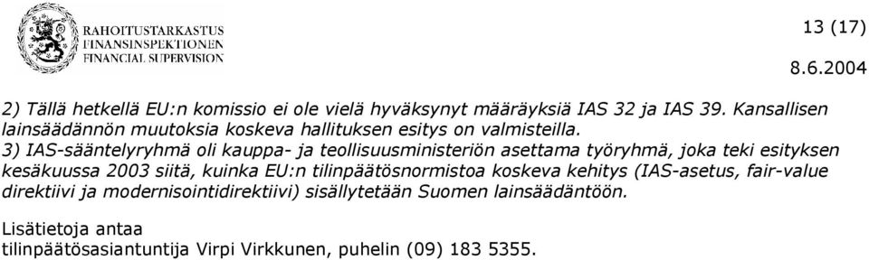 3) IAS-sääntelyryhmä oli kauppa- ja teollisuusministeriön asettama työryhmä, joka teki esityksen kesäkuussa 2003 siitä, kuinka