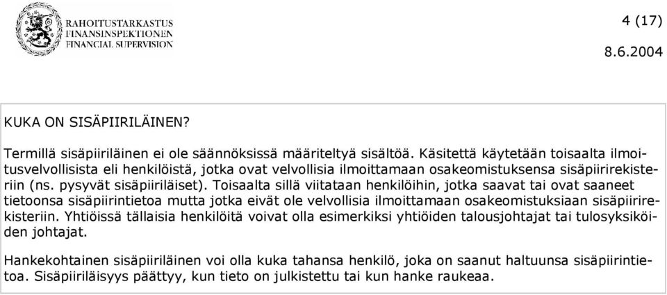 Toisaalta sillä viitataan henkilöihin, jotka saavat tai ovat saaneet tietoonsa sisäpiirintietoa mutta jotka eivät ole velvollisia ilmoittamaan osakeomistuksiaan sisäpiirirekisteriin.