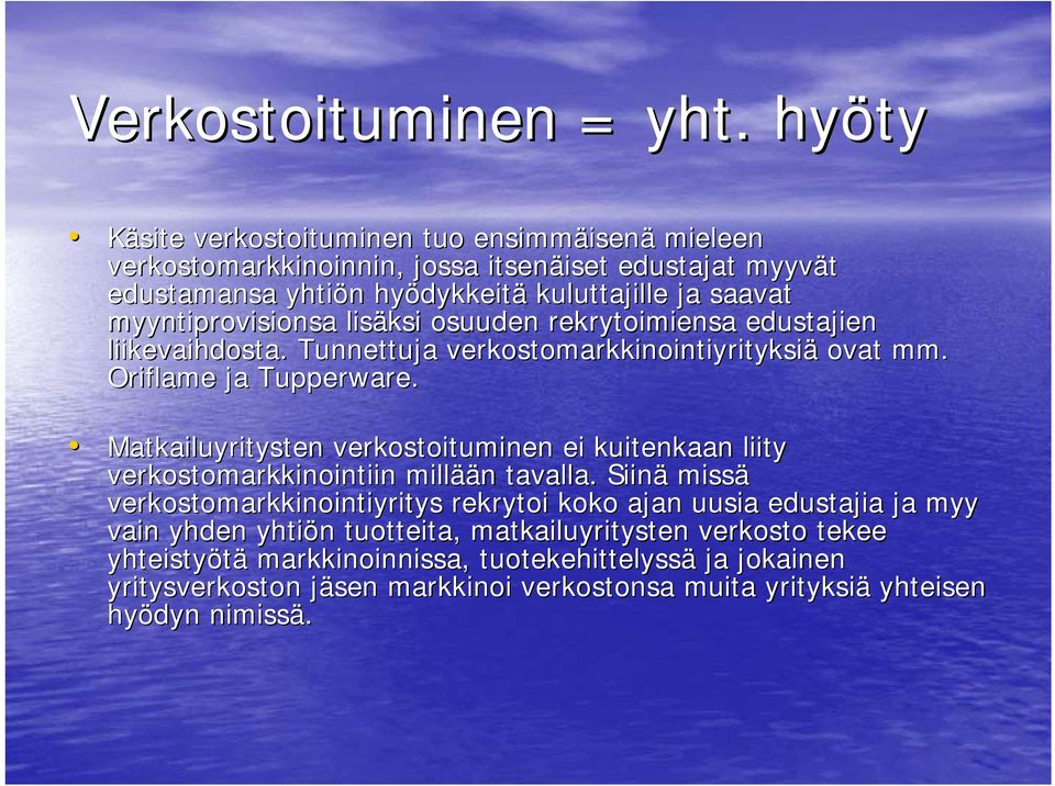 myyntiprovisionsa lisäksi osuuden rekrytoimiensa edustajien liikevaihdosta. Tunnettuja verkostomarkkinointiyrityksiä ovat mm. Oriflame ja Tupperware.
