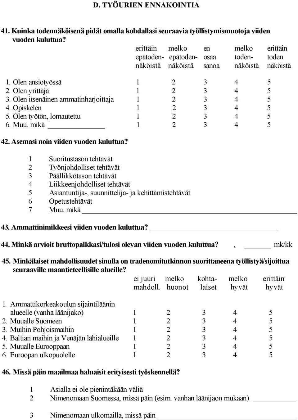 Olen itsenäinen ammatinharjoittaja 1 2 3 4 5 4. Opiskelen 1 2 3 4 5 5. Olen työtön, lomautettu 1 2 3 4 5 6. Muu, mikä 1 2 3 4 5 42. Asemasi noin viiden vuoden kuluttua?