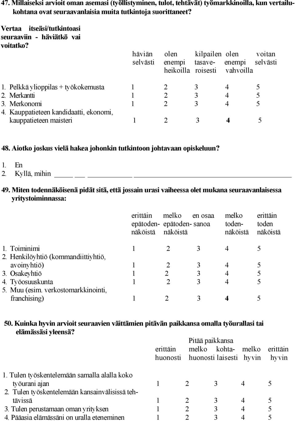 Pelkkä ylioppilas + työkokemusta 1 2 3 4 5 2. Merkantti 1 2 3 4 5 3. Merkonomi 1 2 3 4 5 4. Kauppatieteen kandidaatti, ekonomi, kauppatieteen maisteri 1 2 3 4 5 48.
