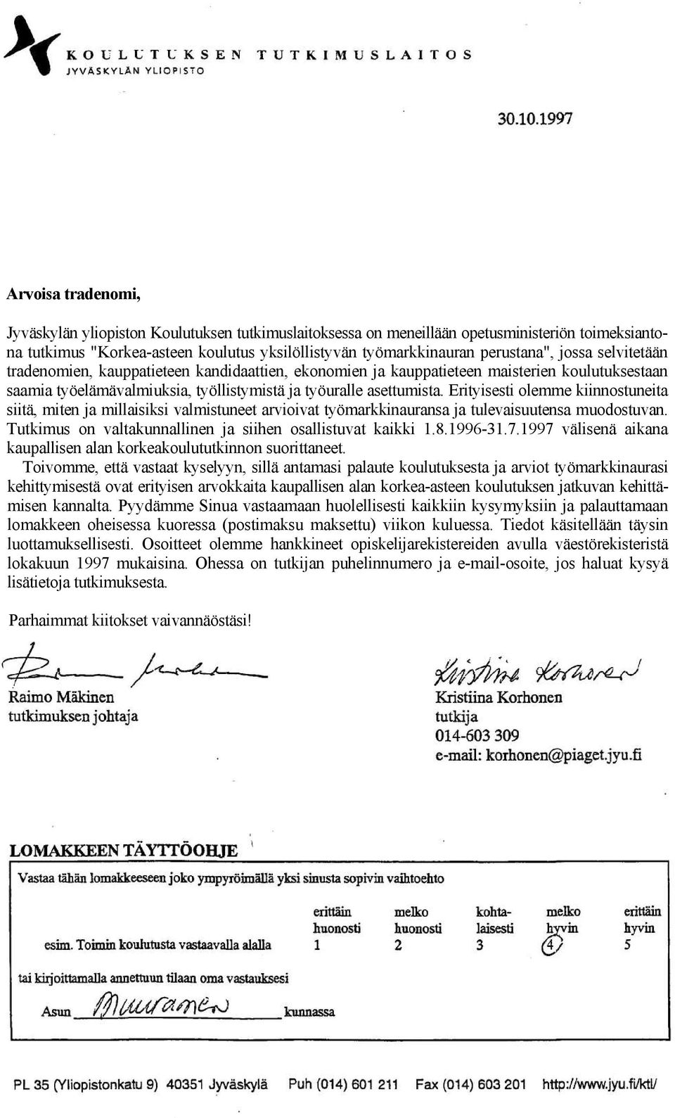 Erityisesti olemme kiinnostuneita siitä, miten ja millaisiksi valmistuneet arvioivat työmarkkinauransa ja tulevaisuutensa muodostuvan. Tutkimus on valtakunnallinen ja siihen osallistuvat kaikki 1.8.