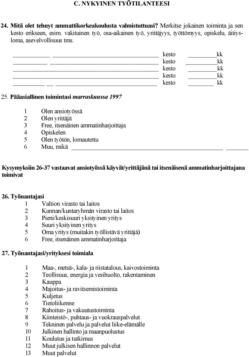 Pääasiallinen toimintasi marraskuussa 1997 1 Olen ansiotyössä 2 Olen yrittäjä 3 Free, itsenäinen ammatinharjoittaja 4 Opiskelen 5 Olen työtön, lomautettu 6 Muu, mikä Kysymyksiin 26-37 vastaavat
