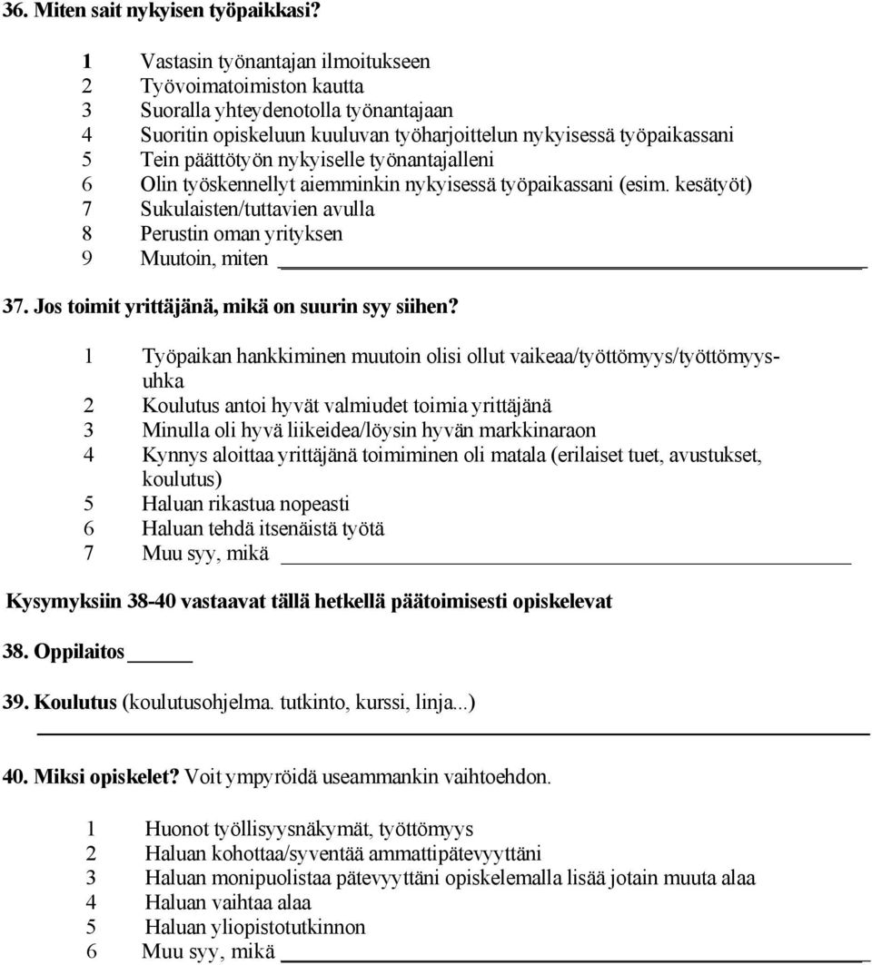 nykyiselle työnantajalleni 6 Olin työskennellyt aiemminkin nykyisessä työpaikassani (esim. kesätyöt) 7 Sukulaisten/tuttavien avulla 8 Perustin oman yrityksen 9 Muutoin, miten 37.