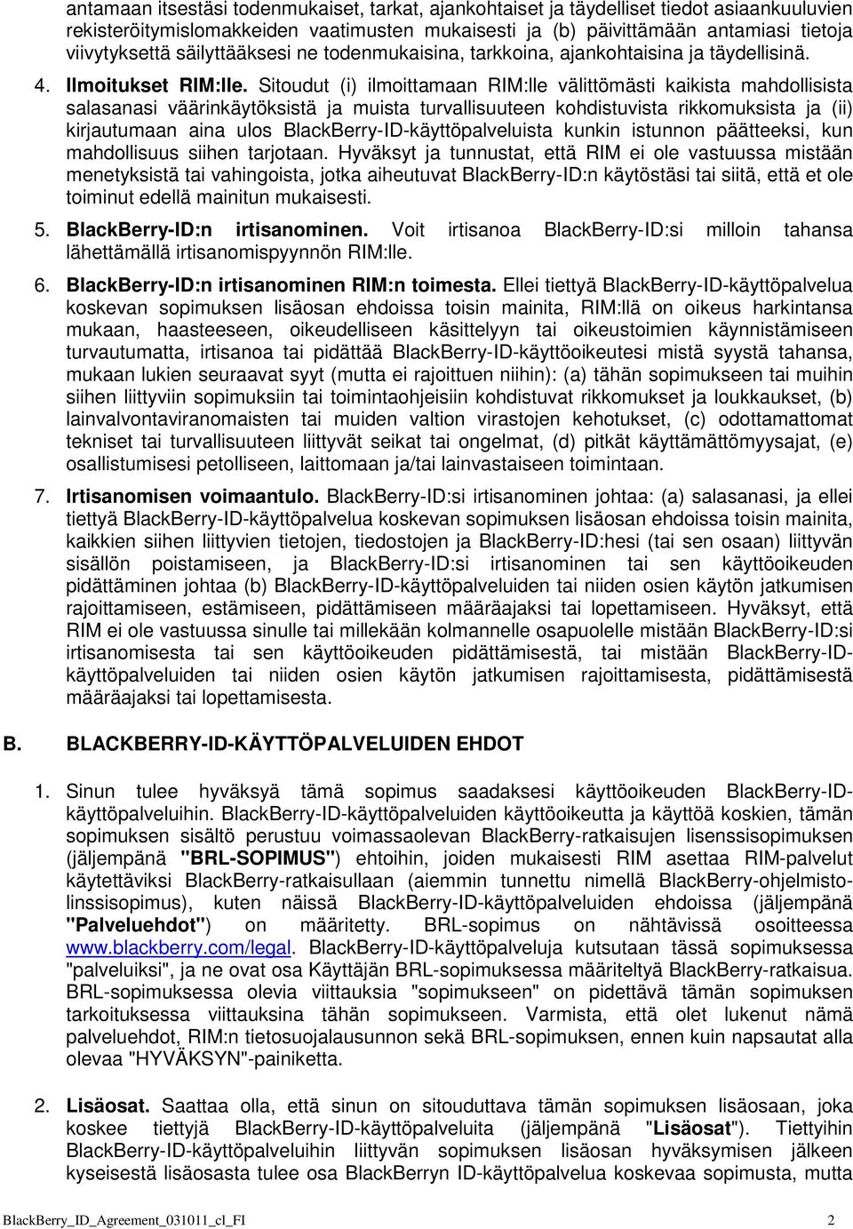 Sitoudut (i) ilmoittamaan RIM:lle välittömästi kaikista mahdollisista salasanasi väärinkäytöksistä ja muista turvallisuuteen kohdistuvista rikkomuksista ja (ii) kirjautumaan aina ulos