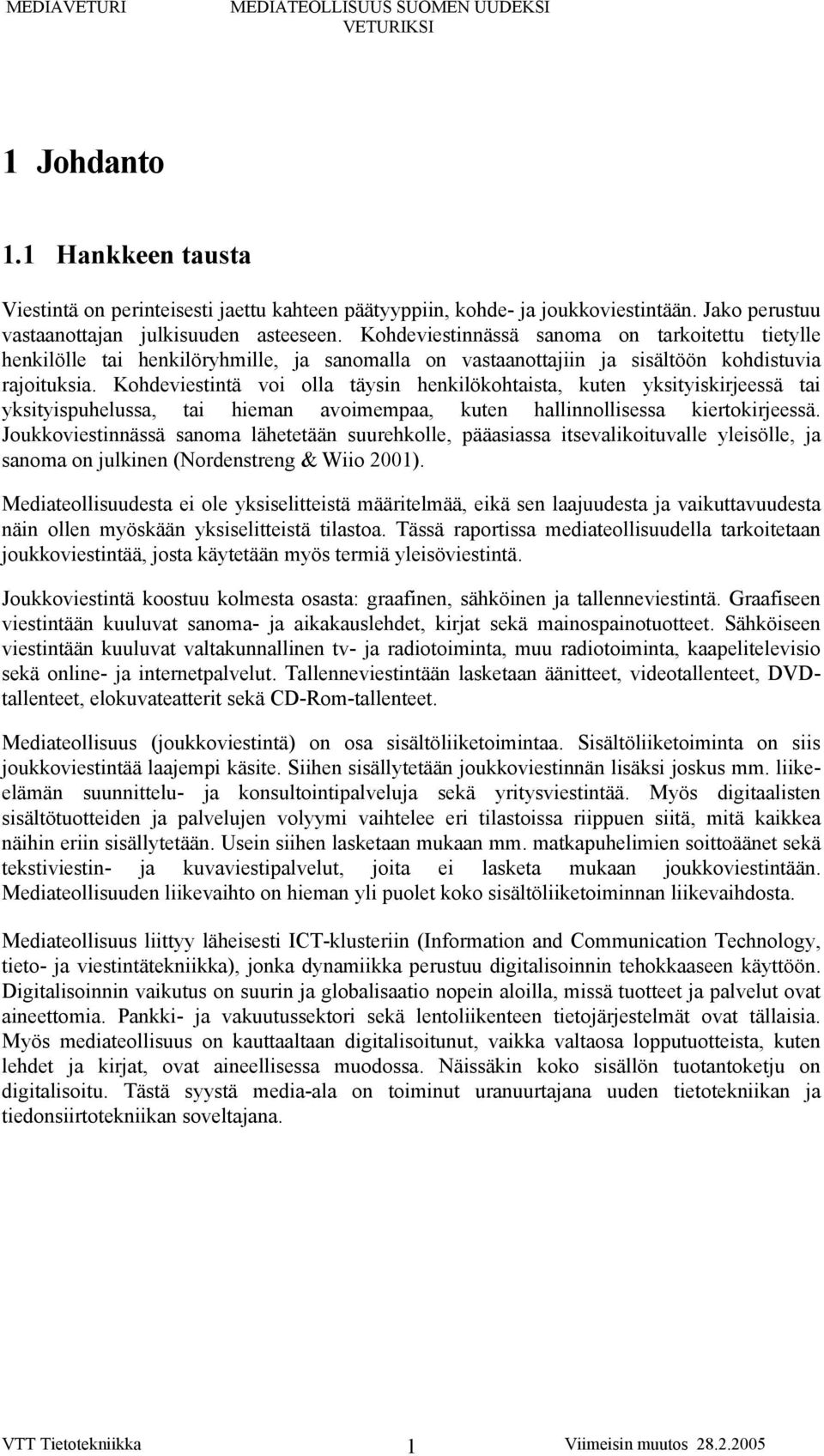 Kohdeviestintä voi olla täysin henkilökohtaista, kuten yksityiskirjeessä tai yksityispuhelussa, tai hieman avoimempaa, kuten hallinnollisessa kiertokirjeessä.