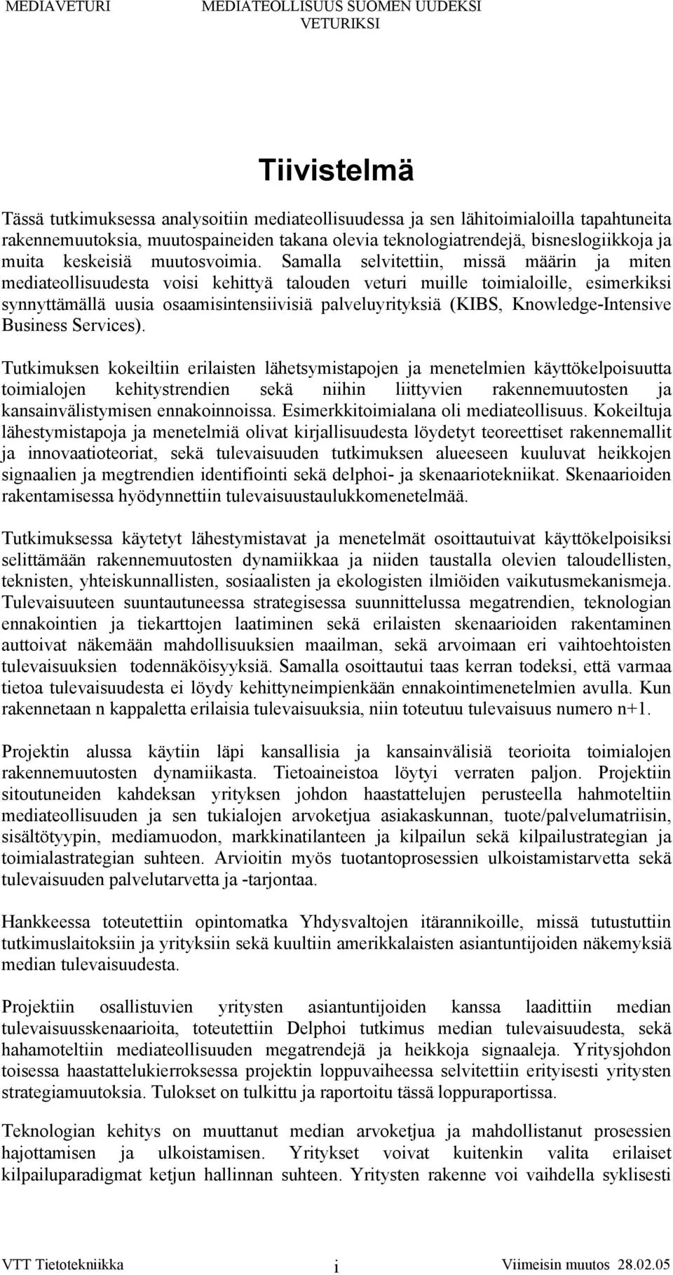 Samalla selvitettiin, missä määrin ja miten mediateollisuudesta voisi kehittyä talouden veturi muille toimialoille, esimerkiksi synnyttämällä uusia osaamisintensiivisiä palveluyrityksiä (KIBS,