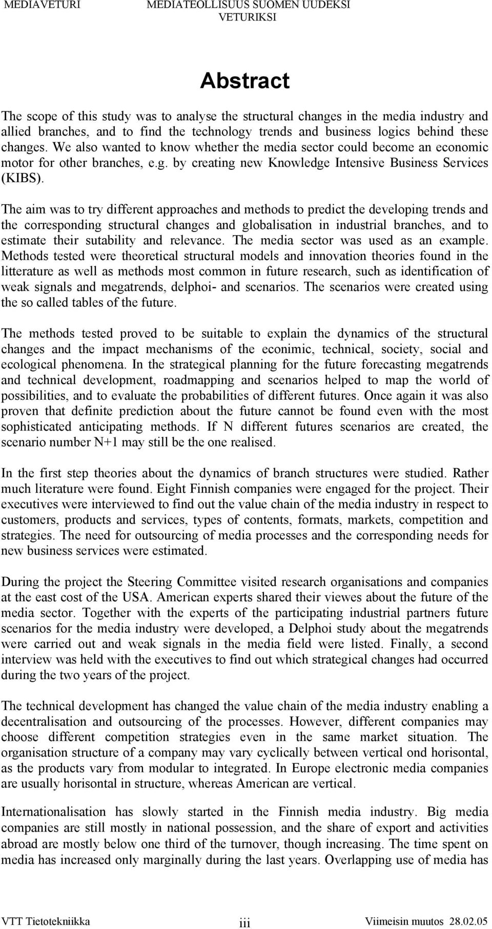 The aim was to try different approaches and methods to predict the developing trends and the corresponding structural changes and globalisation in industrial branches, and to estimate their