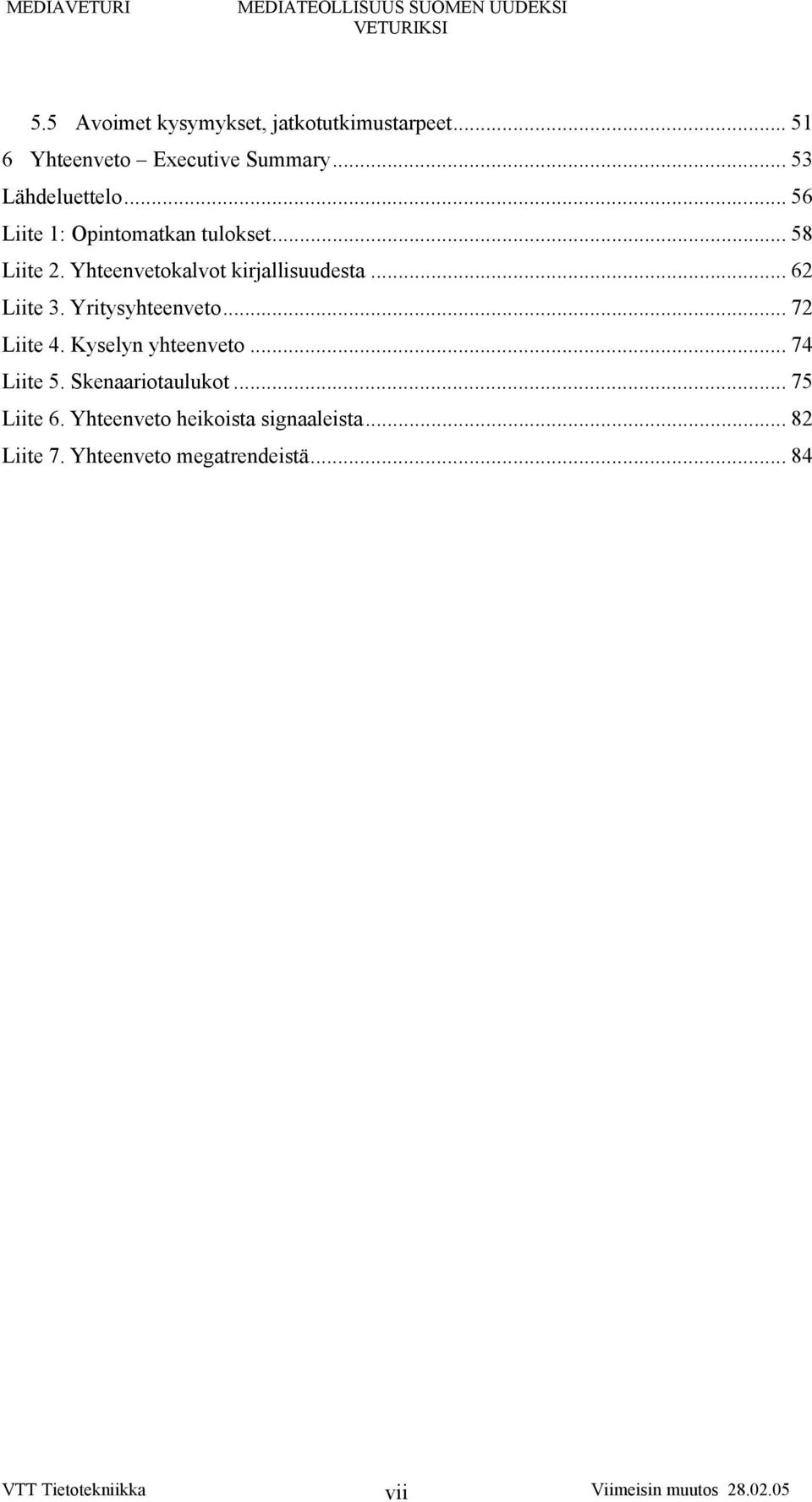 Yritysyhteenveto...72 Liite 4. Kyselyn yhteenveto... 74 Liite 5. Skenaariotaulukot... 75 Liite 6.