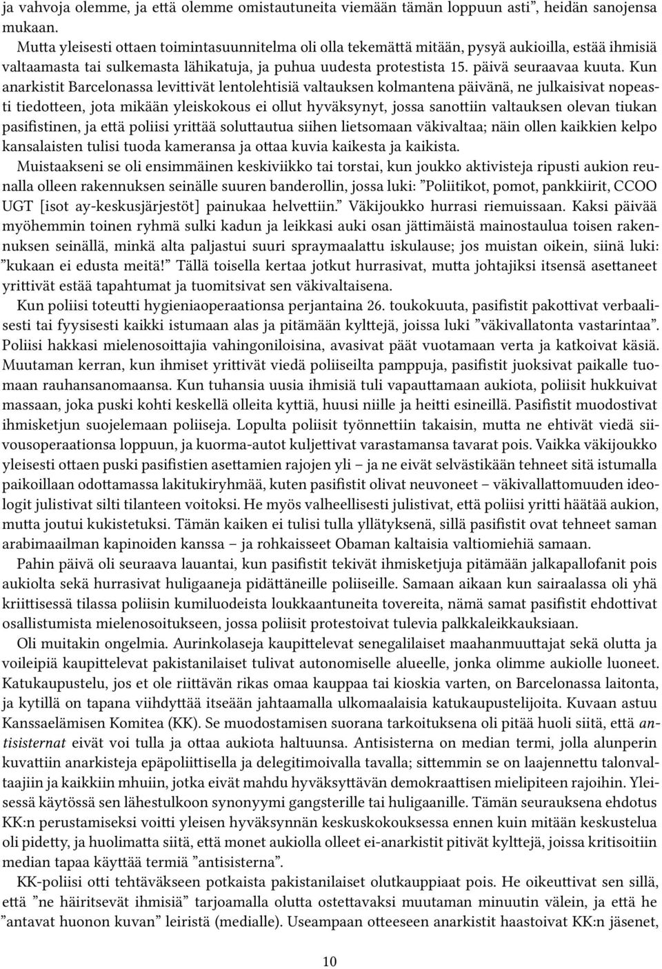 Kun anarkistit Barcelonassa levittivät lentolehtisiä valtauksen kolmantena päivänä, ne julkaisivat nopeasti tiedotteen, jota mikään yleiskokous ei ollut hyväksynyt, jossa sanottiin valtauksen olevan