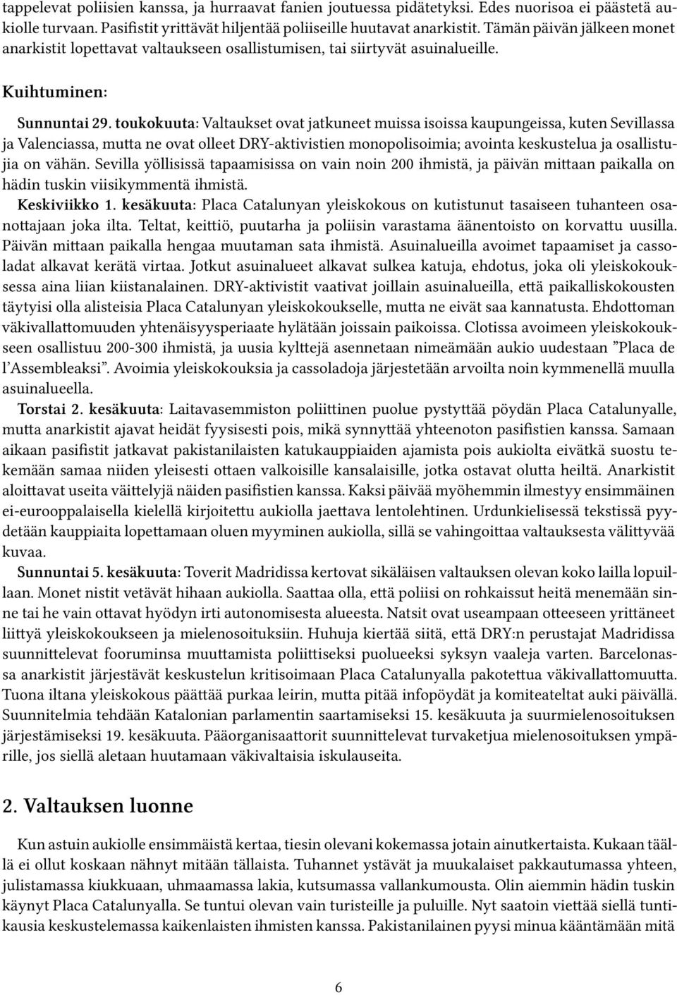 toukokuuta: Valtaukset ovat jatkuneet muissa isoissa kaupungeissa, kuten Sevillassa ja Valenciassa, mutta ne ovat olleet DRY-aktivistien monopolisoimia; avointa keskustelua ja osallistujia on vähän.