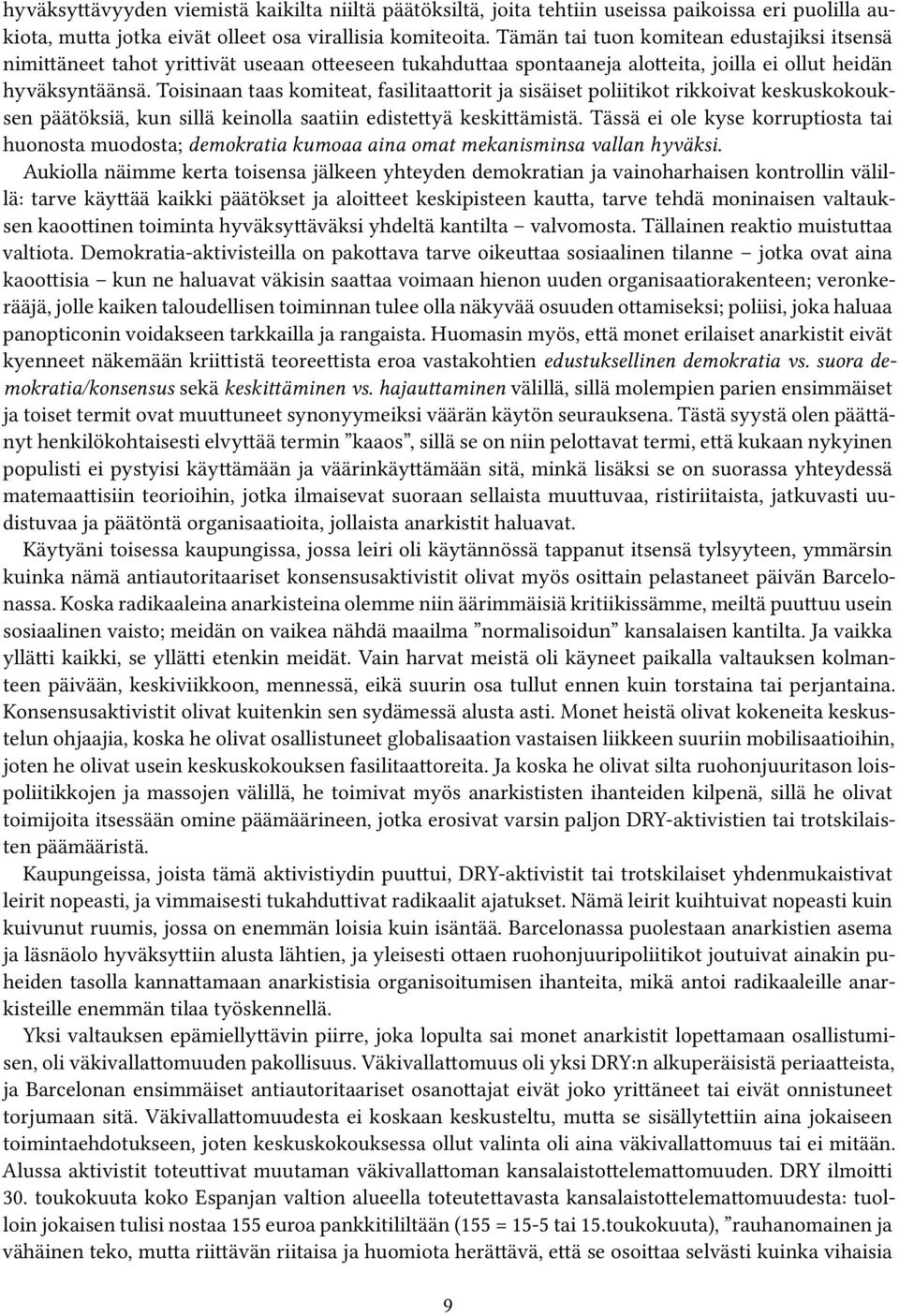 Toisinaan taas komiteat, fasilitaattorit ja sisäiset poliitikot rikkoivat keskuskokouksen päätöksiä, kun sillä keinolla saatiin edistettyä keskittämistä.