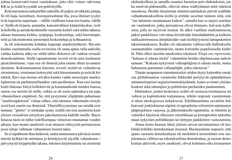 Siellä oli kirjasto, puutarha, kansainvälinen käännöskeskus, isoilla helloilla ja aurinkokeittimillä varustettu keittiö sekä mihin tahansa aikaan muutama keikka, työpajoja, keskusteluja, sekä