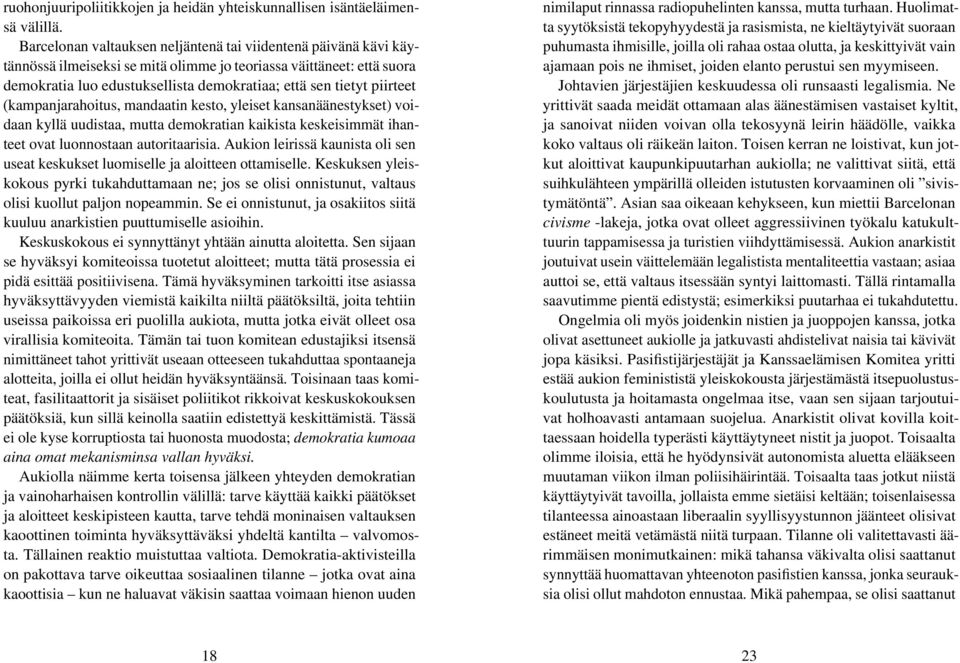 piirteet (kampanjarahoitus, mandaatin kesto, yleiset kansanäänestykset) voidaan kyllä uudistaa, mutta demokratian kaikista keskeisimmät ihanteet ovat luonnostaan autoritaarisia.