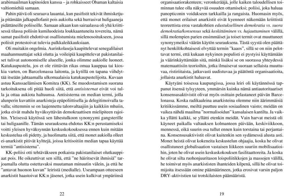 Samaan aikaan kun sairaalassa oli yhä kriittisessä tilassa poliisin kumiluodeista loukkaantuneita tovereita, nämä samat pasifistit ehdottivat osallistumista mielenosoitukseen, jossa poliisit