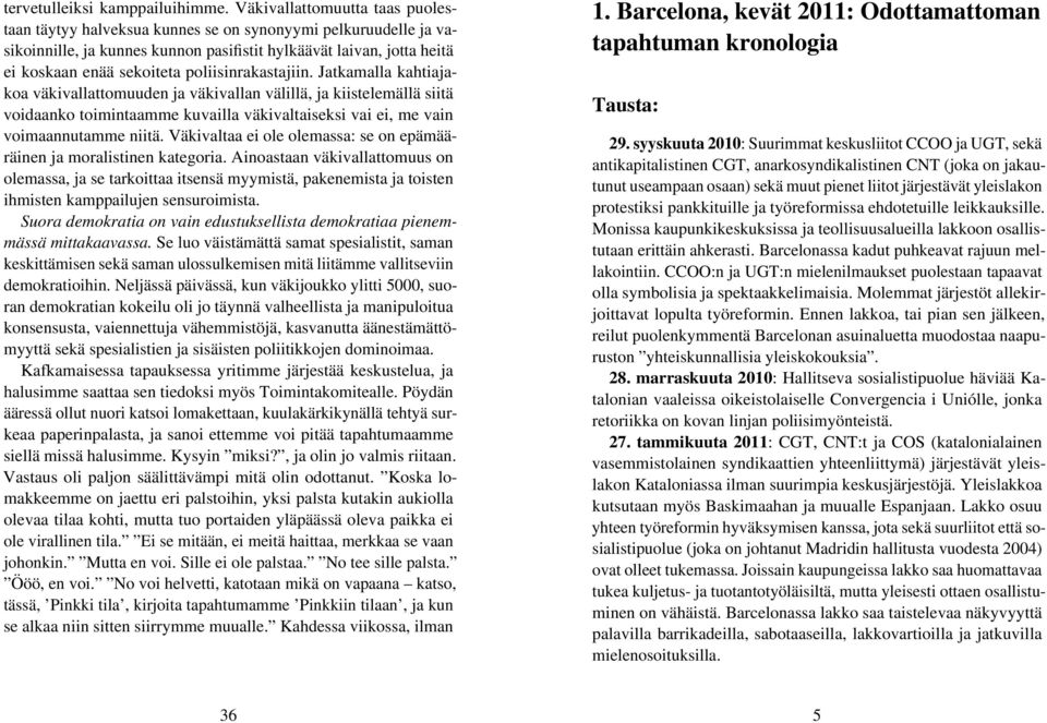 poliisinrakastajiin. Jatkamalla kahtiajakoa väkivallattomuuden ja väkivallan välillä, ja kiistelemällä siitä voidaanko toimintaamme kuvailla väkivaltaiseksi vai ei, me vain voimaannutamme niitä.