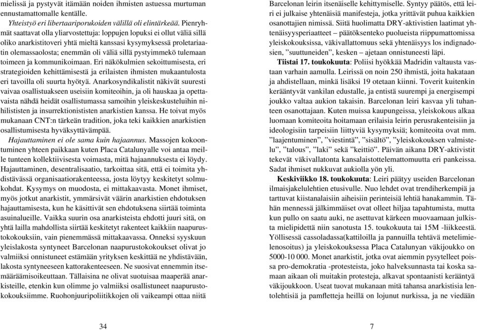 pystyimmekö tulemaan toimeen ja kommunikoimaan. Eri näkökulmien sekoittumisesta, eri strategioiden kehittämisestä ja erilaisten ihmisten mukaantulosta eri tavoilla oli suurta hyötyä.