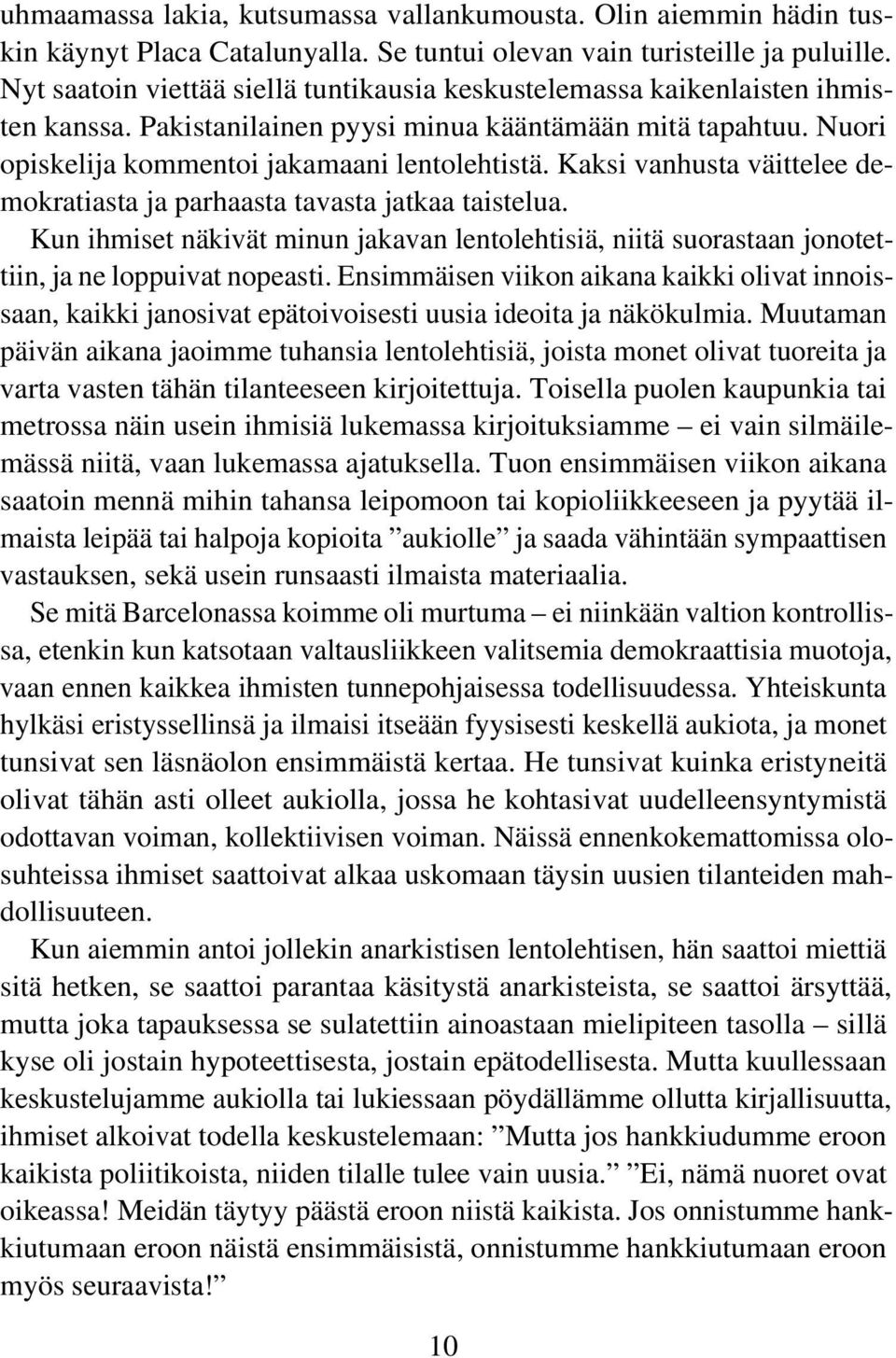 Kaksi vanhusta väittelee demokratiasta ja parhaasta tavasta jatkaa taistelua. Kun ihmiset näkivät minun jakavan lentolehtisiä, niitä suorastaan jonotettiin, ja ne loppuivat nopeasti.