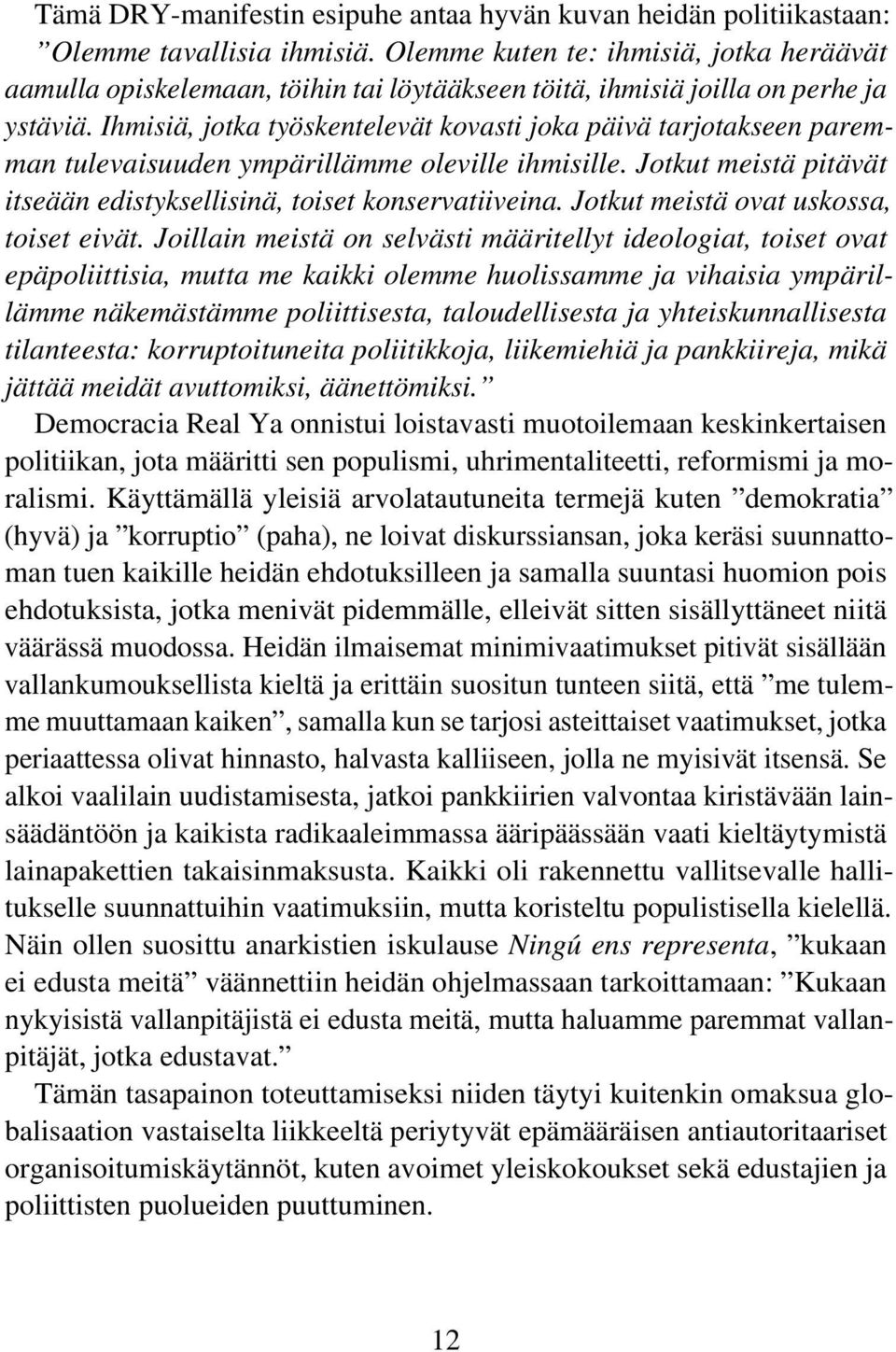 Ihmisiä, jotka työskentelevät kovasti joka päivä tarjotakseen paremman tulevaisuuden ympärillämme oleville ihmisille. Jotkut meistä pitävät itseään edistyksellisinä, toiset konservatiiveina.