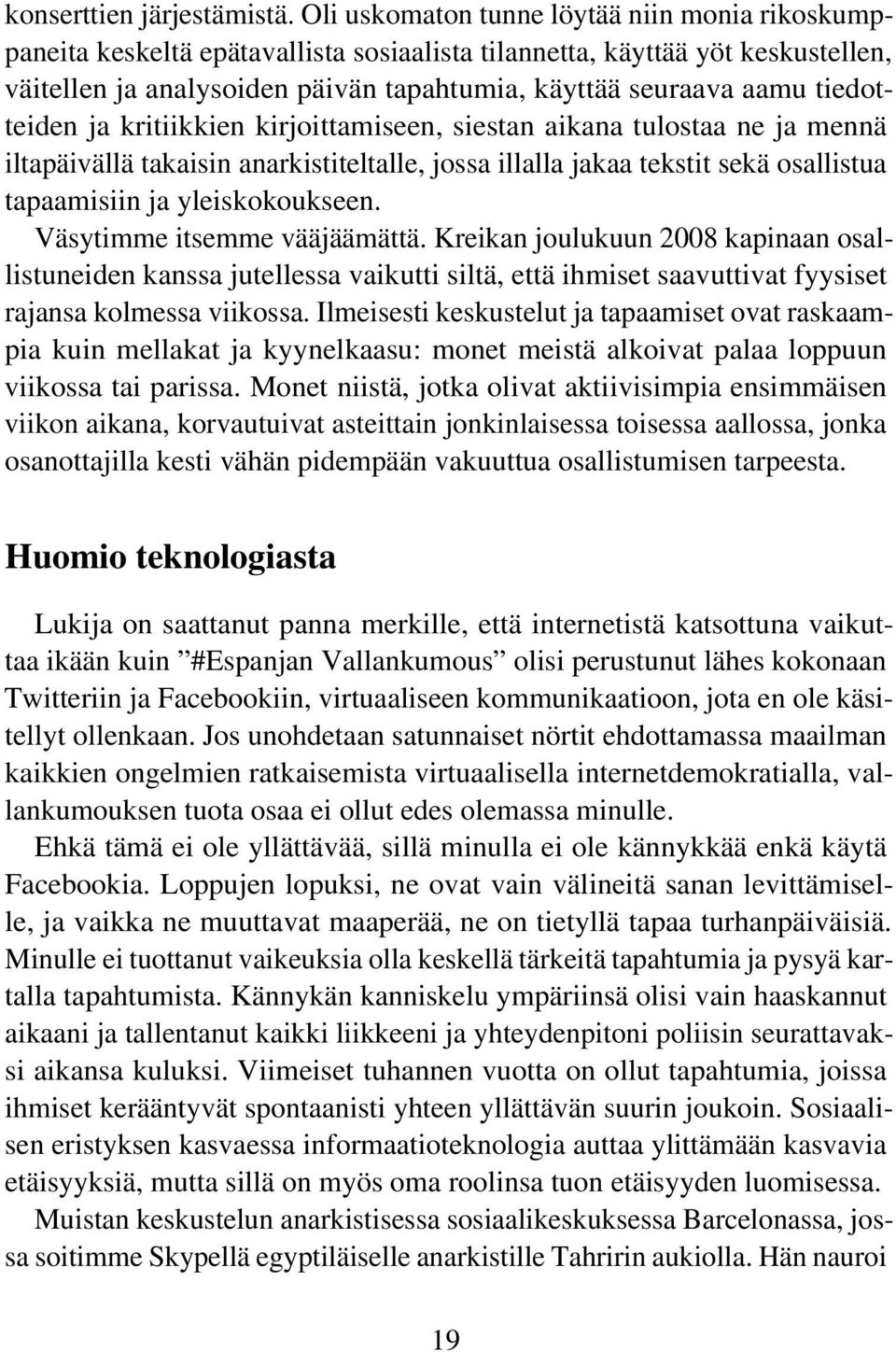 tiedotteiden ja kritiikkien kirjoittamiseen, siestan aikana tulostaa ne ja mennä iltapäivällä takaisin anarkistiteltalle, jossa illalla jakaa tekstit sekä osallistua tapaamisiin ja yleiskokoukseen.