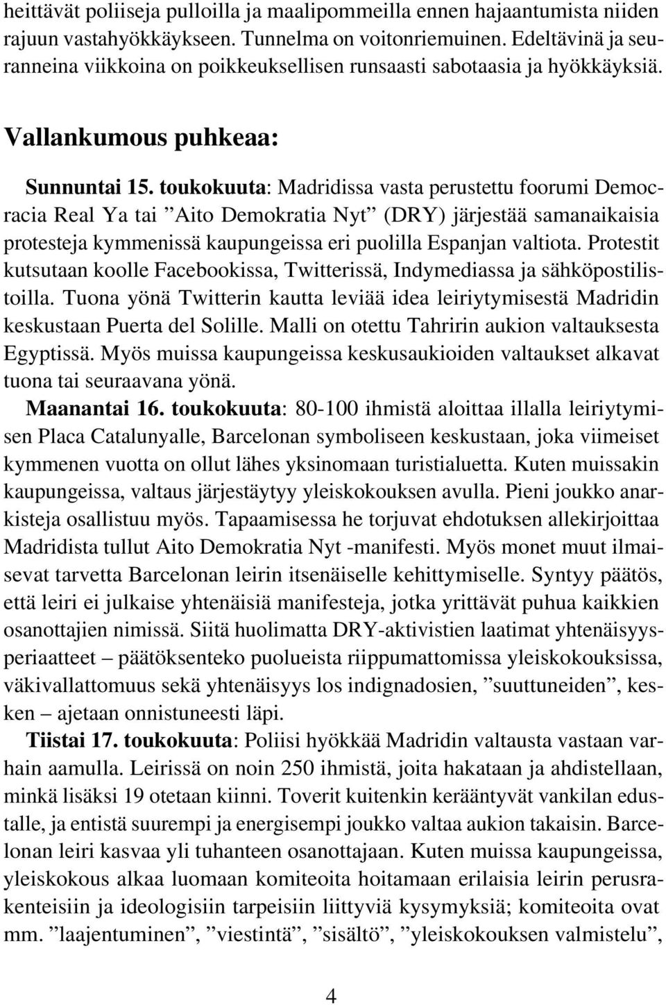 toukokuuta: Madridissa vasta perustettu foorumi Democracia Real Ya tai Aito Demokratia Nyt (DRY) järjestää samanaikaisia protesteja kymmenissä kaupungeissa eri puolilla Espanjan valtiota.