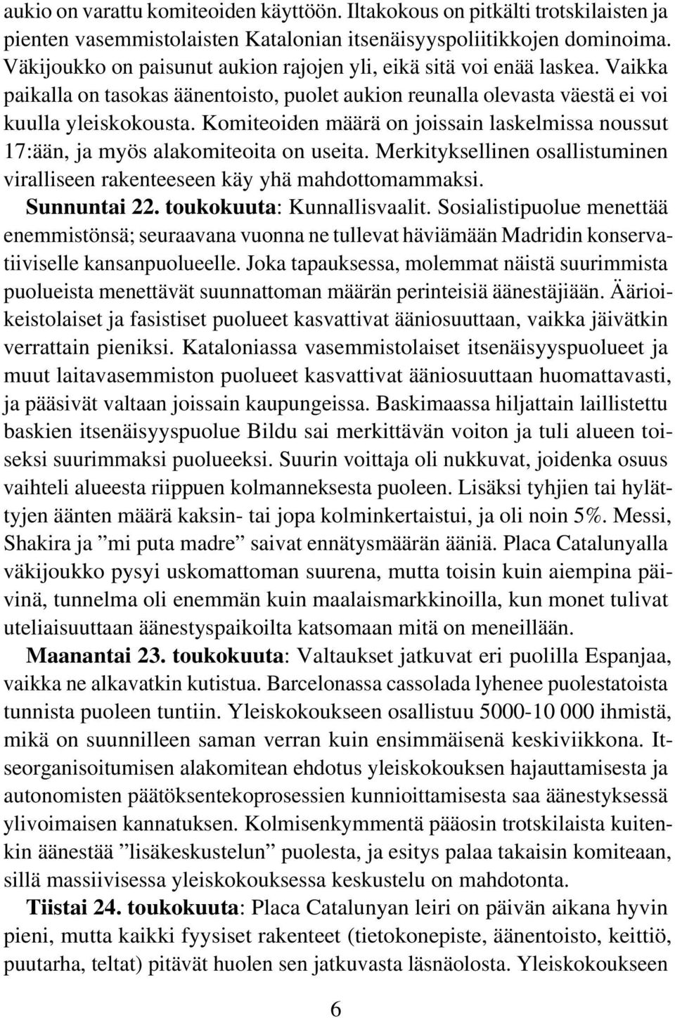 Komiteoiden määrä on joissain laskelmissa noussut 17:ään, ja myös alakomiteoita on useita. Merkityksellinen osallistuminen viralliseen rakenteeseen käy yhä mahdottomammaksi. Sunnuntai 22.