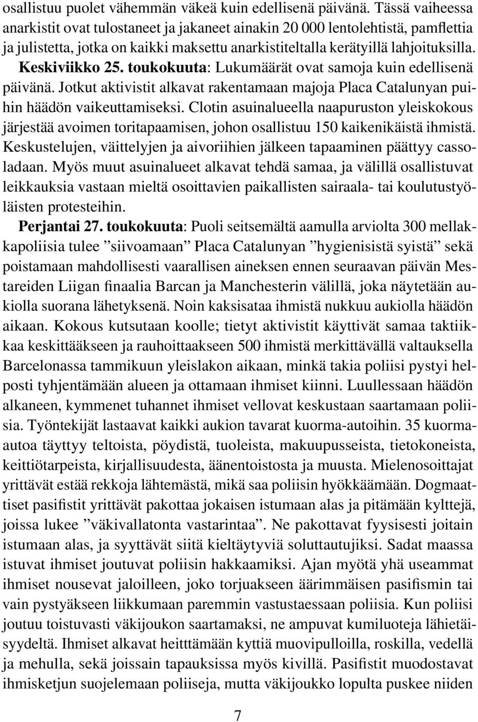 toukokuuta: Lukumäärät ovat samoja kuin edellisenä päivänä. Jotkut aktivistit alkavat rakentamaan majoja Placa Catalunyan puihin häädön vaikeuttamiseksi.