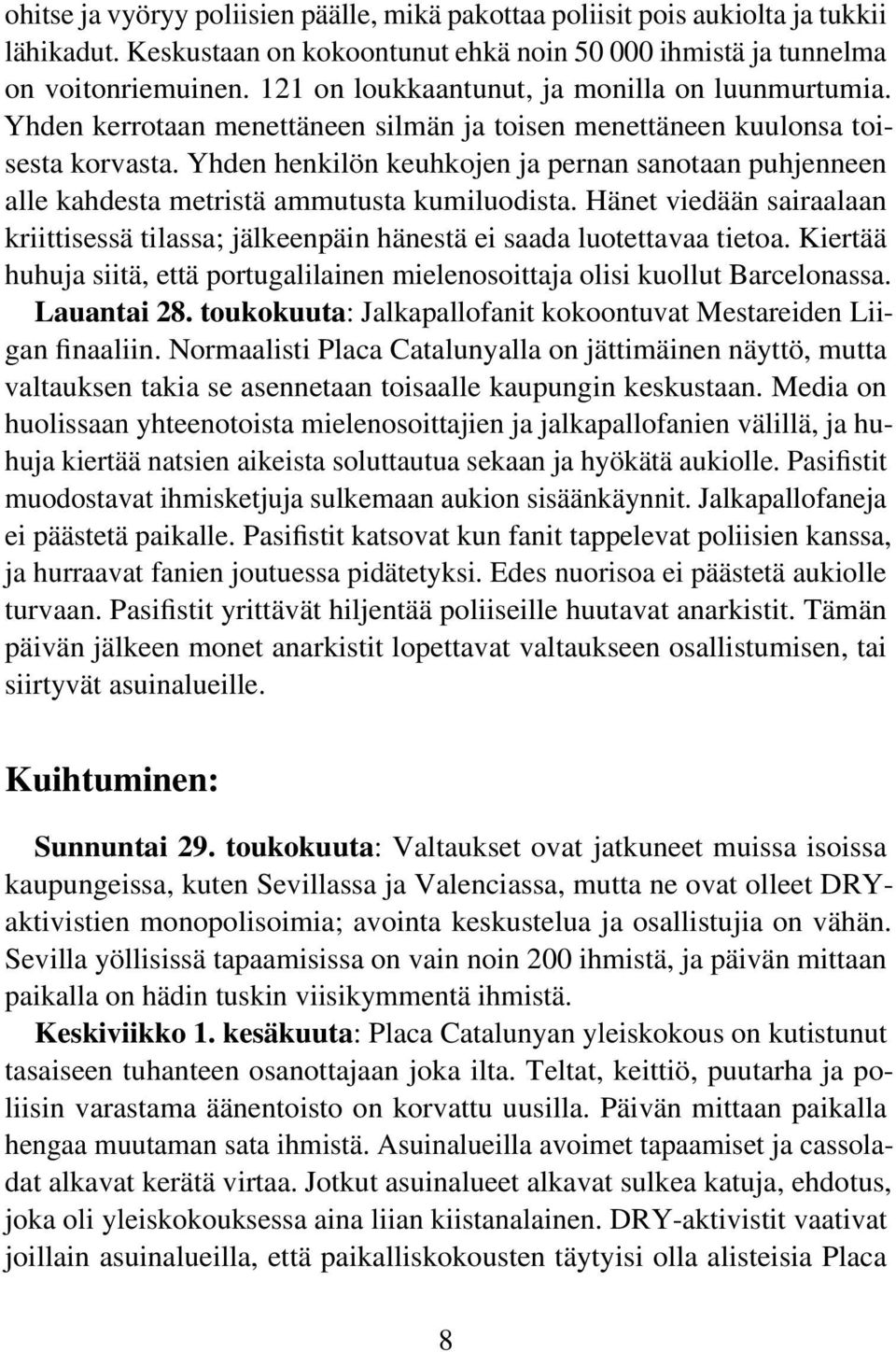 Yhden henkilön keuhkojen ja pernan sanotaan puhjenneen alle kahdesta metristä ammutusta kumiluodista. Hänet viedään sairaalaan kriittisessä tilassa; jälkeenpäin hänestä ei saada luotettavaa tietoa.