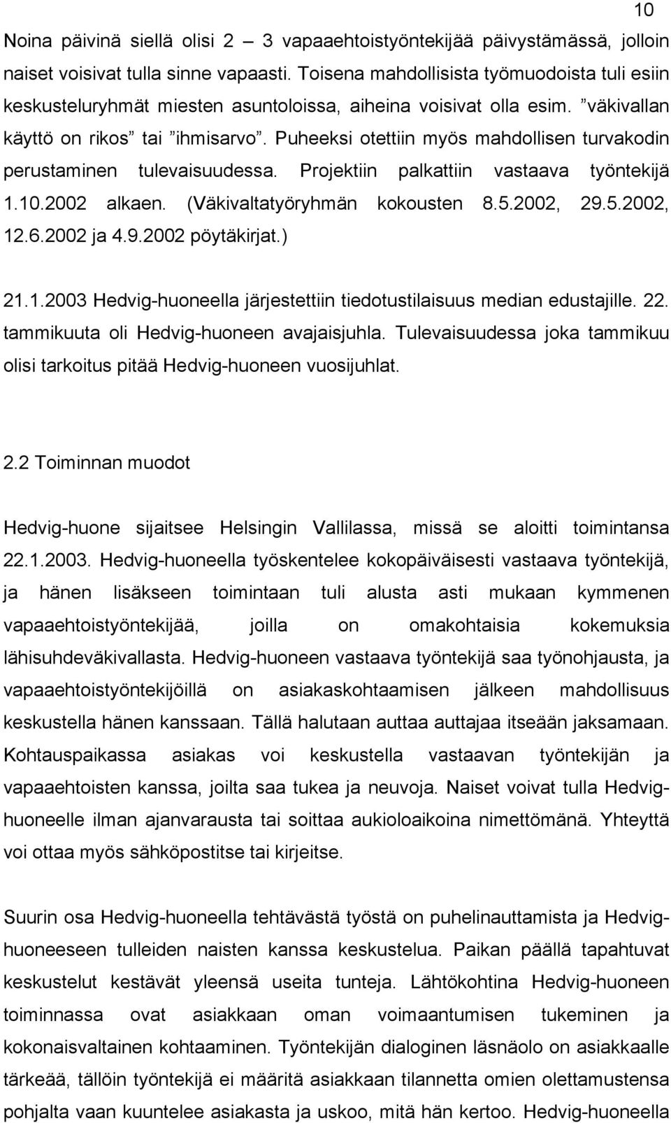 Puheeksi otettiin myös mahdollisen turvakodin perustaminen tulevaisuudessa. Projektiin palkattiin vastaava työntekijä 1.10.2002 alkaen. (Väkivaltatyöryhmän kokousten 8.5.2002, 29.5.2002, 12.6.