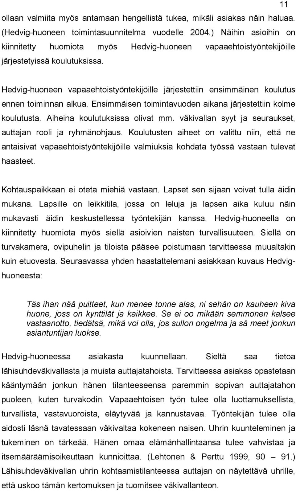 Hedvig-huoneen vapaaehtoistyöntekijöille järjestettiin ensimmäinen koulutus ennen toiminnan alkua. Ensimmäisen toimintavuoden aikana järjestettiin kolme koulutusta. Aiheina koulutuksissa olivat mm.