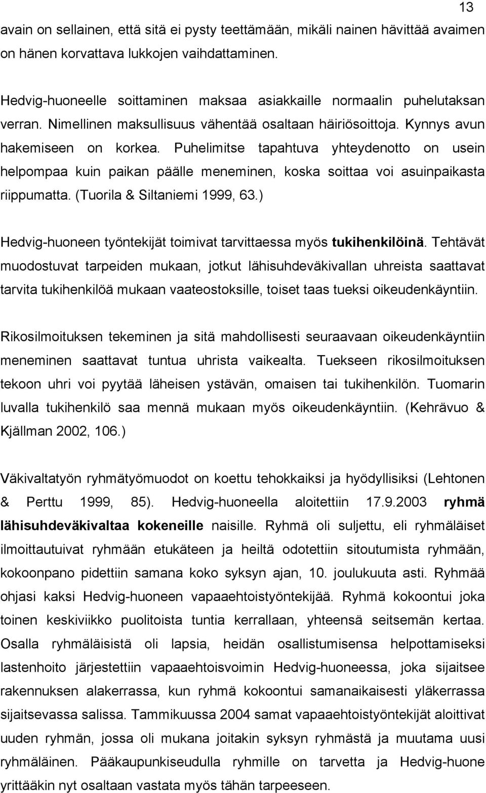 Puhelimitse tapahtuva yhteydenotto on usein helpompaa kuin paikan päälle meneminen, koska soittaa voi asuinpaikasta riippumatta. (Tuorila & Siltaniemi 1999, 63.