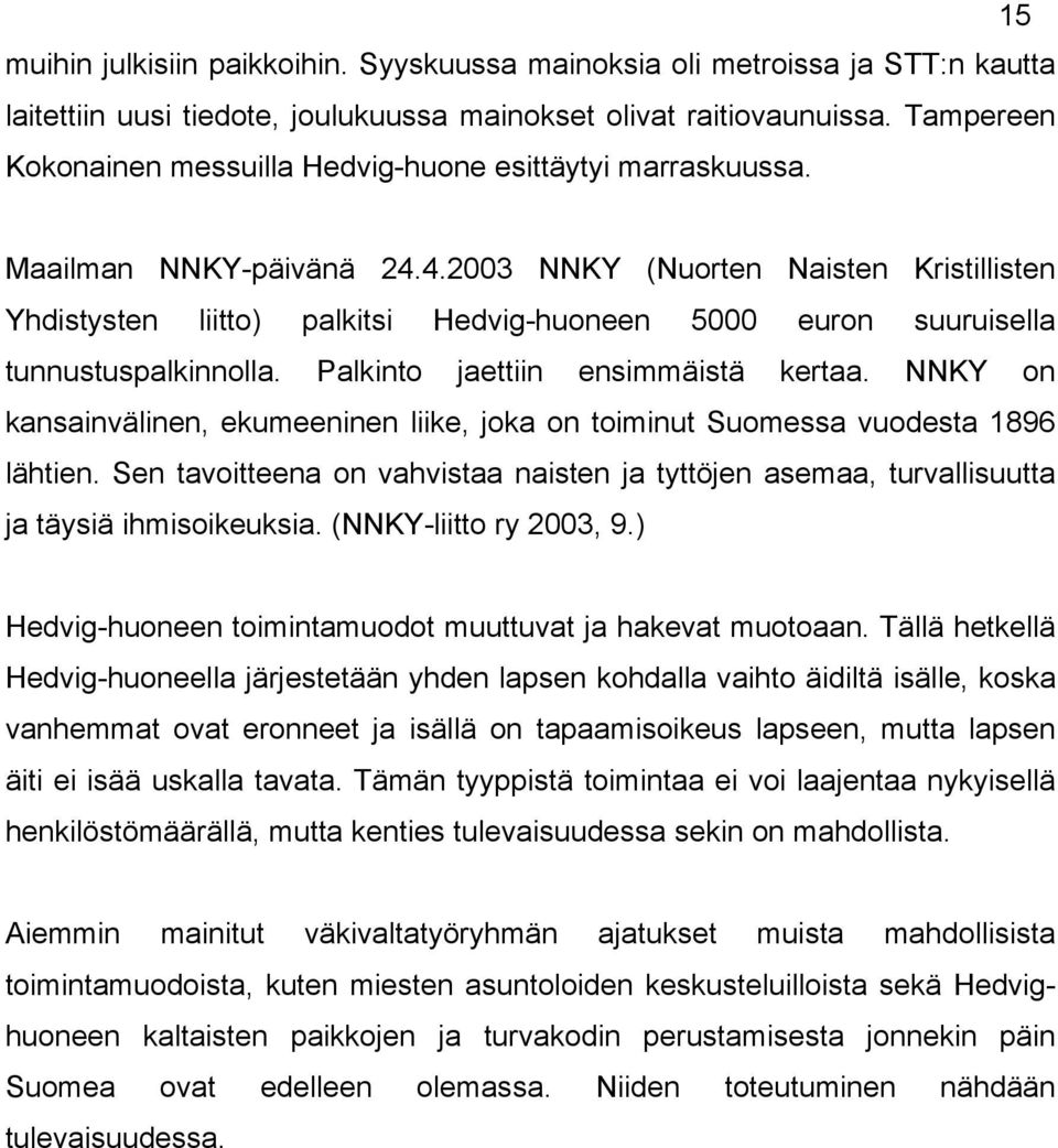 4.2003 NNKY (Nuorten Naisten Kristillisten Yhdistysten liitto) palkitsi Hedvig-huoneen 5000 euron suuruisella tunnustuspalkinnolla. Palkinto jaettiin ensimmäistä kertaa.