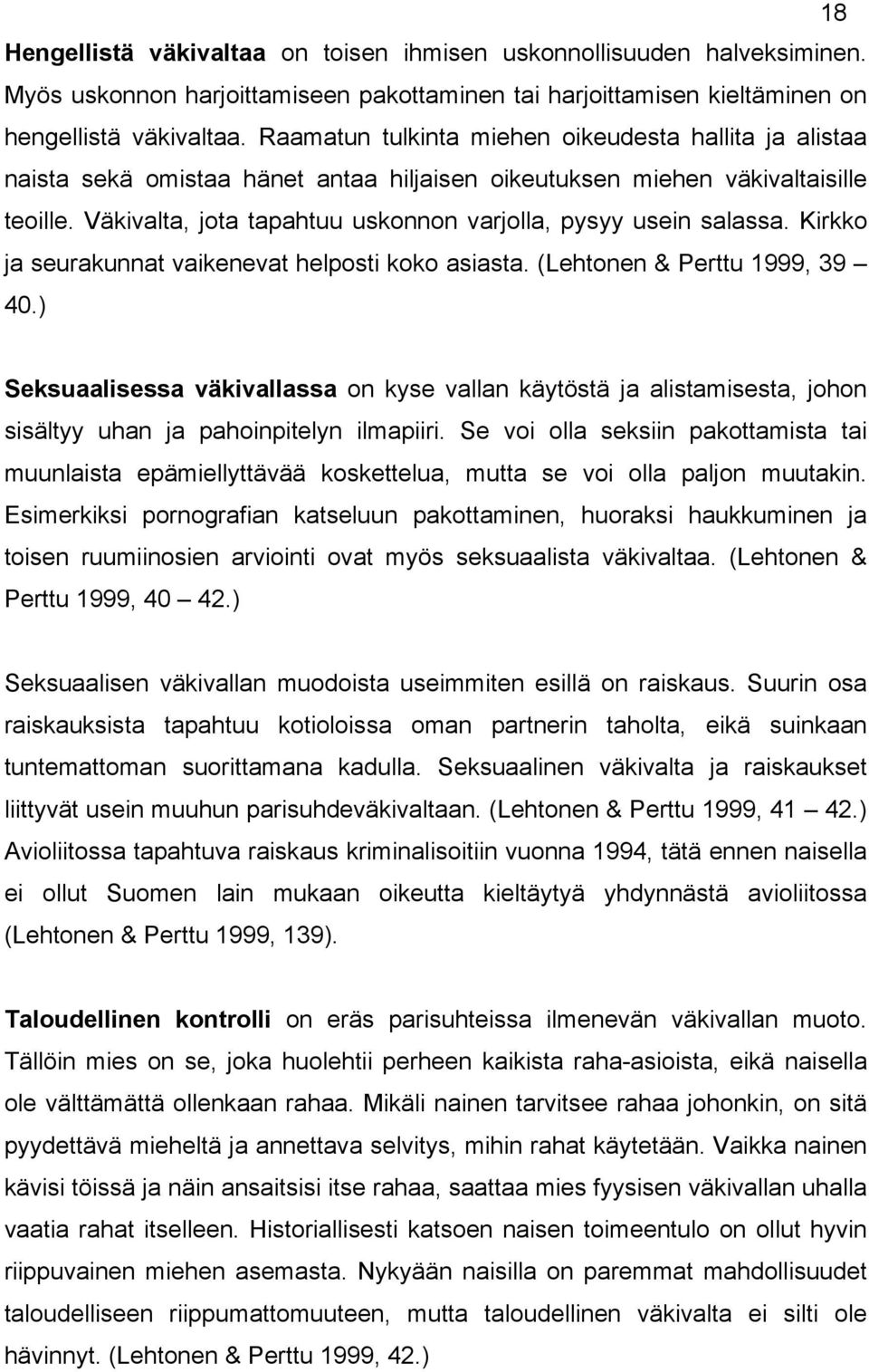 Väkivalta, jota tapahtuu uskonnon varjolla, pysyy usein salassa. Kirkko ja seurakunnat vaikenevat helposti koko asiasta. (Lehtonen & Perttu 1999, 39 40.