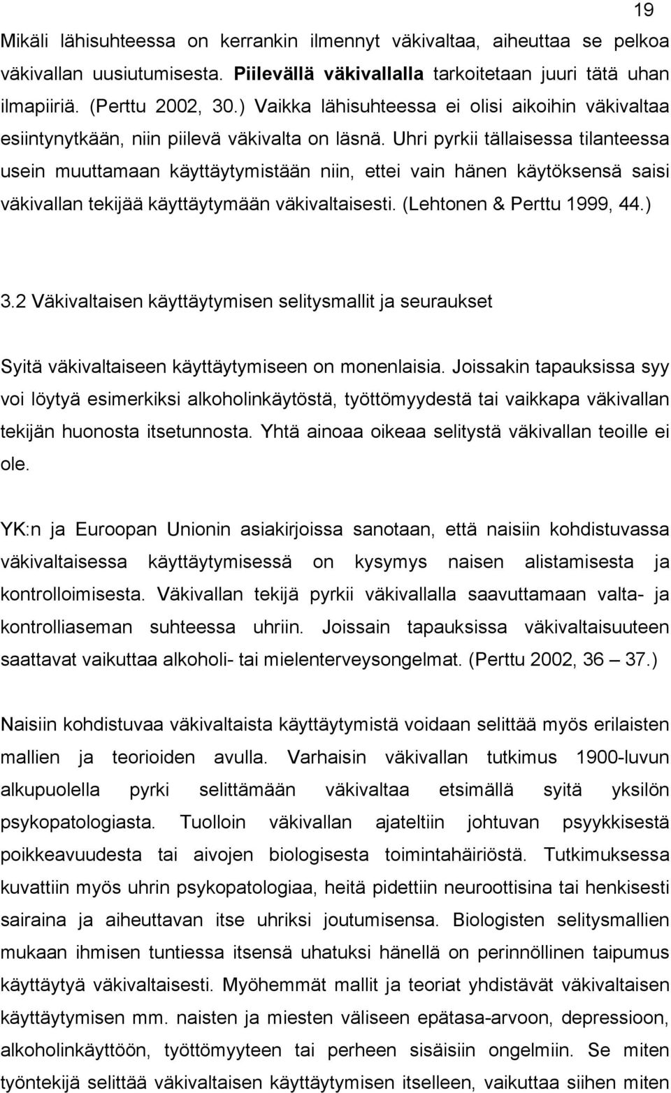 Uhri pyrkii tällaisessa tilanteessa usein muuttamaan käyttäytymistään niin, ettei vain hänen käytöksensä saisi väkivallan tekijää käyttäytymään väkivaltaisesti. (Lehtonen & Perttu 1999, 44.) 3.